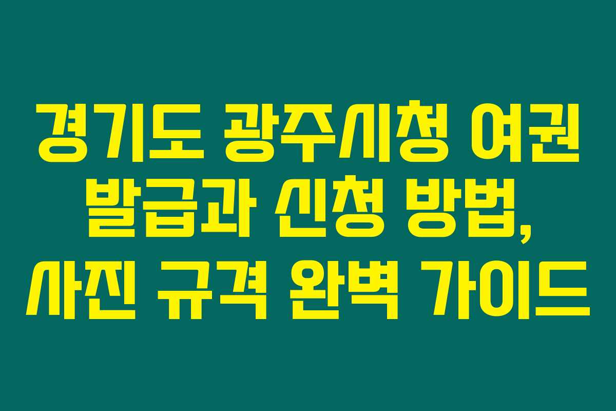경기도 광주시청 여권 발급과 신청 방법, 사진 규격 완벽 가이드
