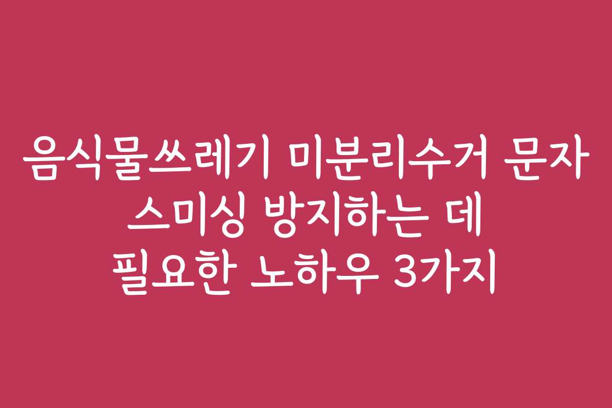 음식물쓰레기 미분리수거 문자 스미싱 방지하는 데 필요한 노하우 3가지