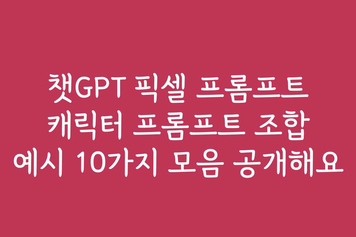 챗GPT 픽셀 프롬프트 캐릭터 프롬프트 조합 예시 10가지 모음 공개해요