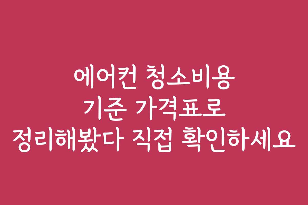 에어컨 청소비용 기준 가격표로 정리해봤다 직접 확인하세요