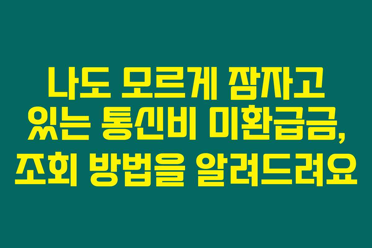 나도 모르게 잠자고 있는 통신비 미환급금, 조회 방법을 알려드려요