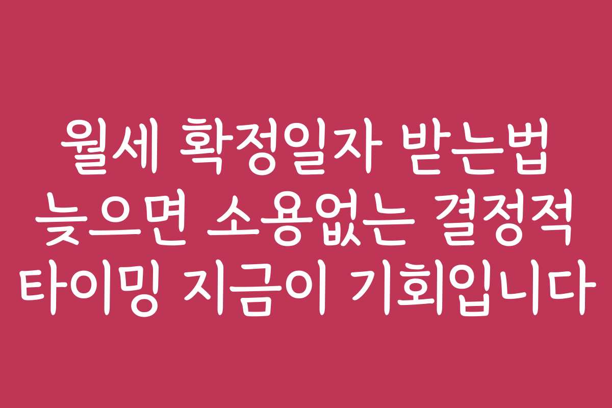 월세 확정일자 받는법 늦으면 소용없는 결정적 타이밍 지금이 기회입니다