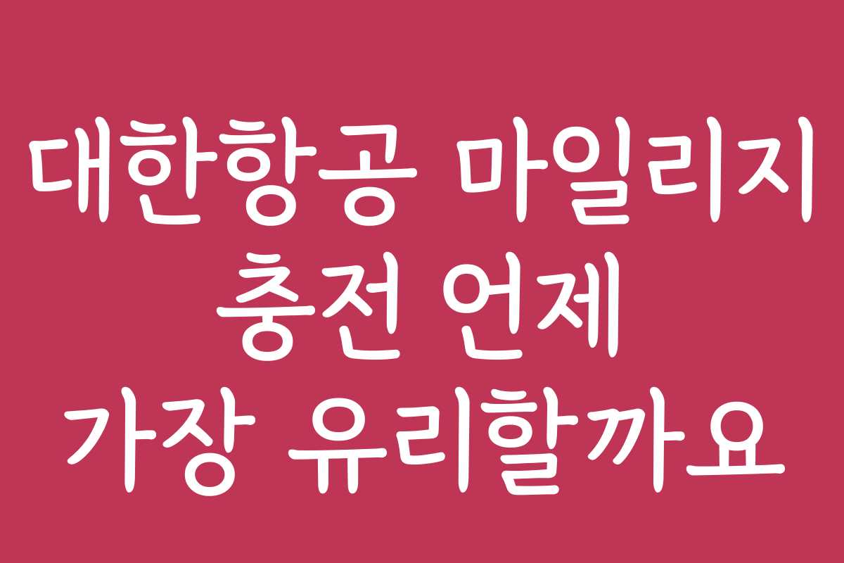 대한항공 마일리지 충전 언제 가장 유리할까요