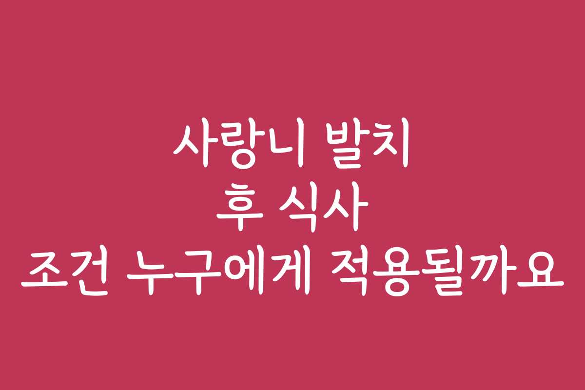 사랑니 발치 후 식사 조건 누구에게 적용될까요
