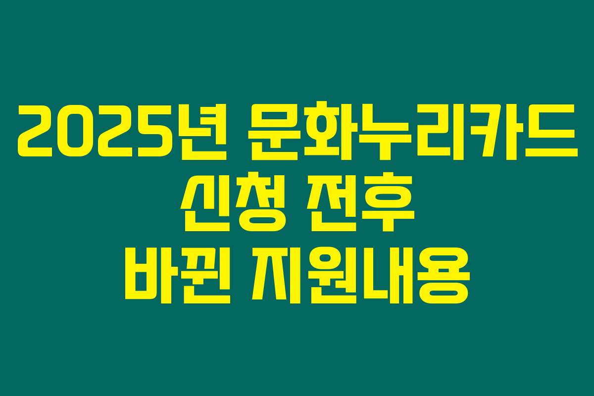 2025년 문화누리카드 신청 전후 바뀐 지원내용