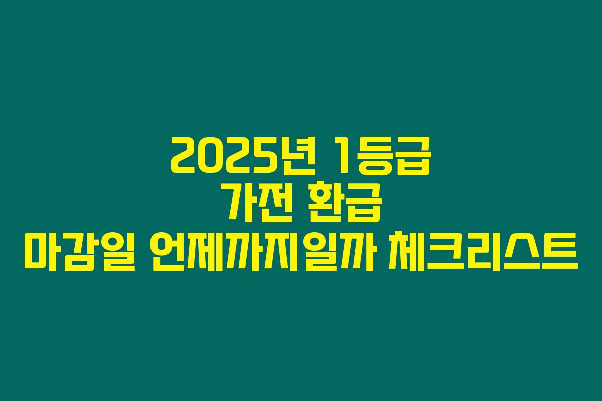 2025년 1등급 가전 환급 마감일 언제까지일까 체크리스트