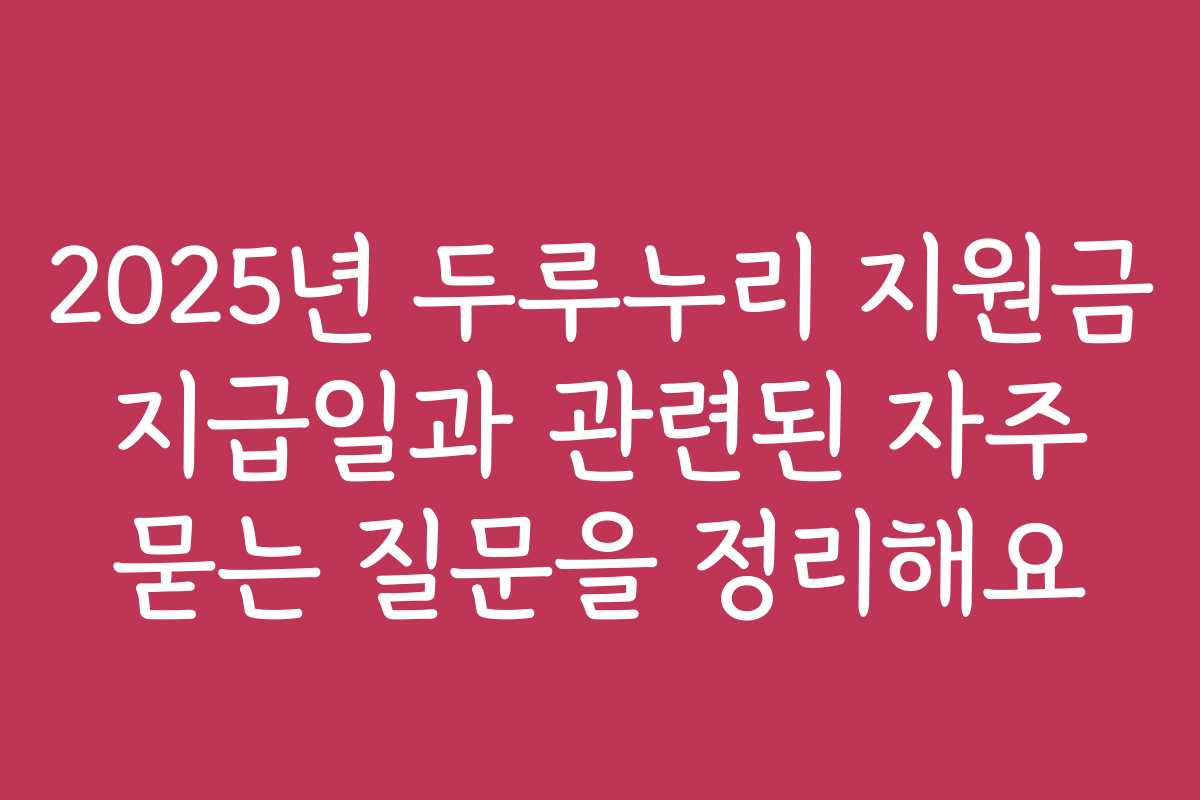2025년 두루누리 지원금 지급일과 관련된 자주 묻는 질문을 정리해요