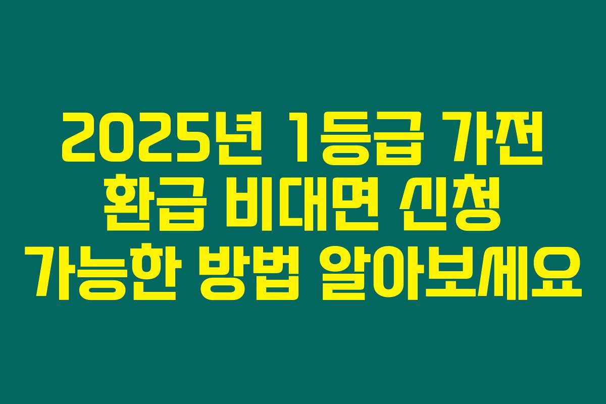 2025년 1등급 가전 환급 비대면 신청 가능한 방법 알아보세요