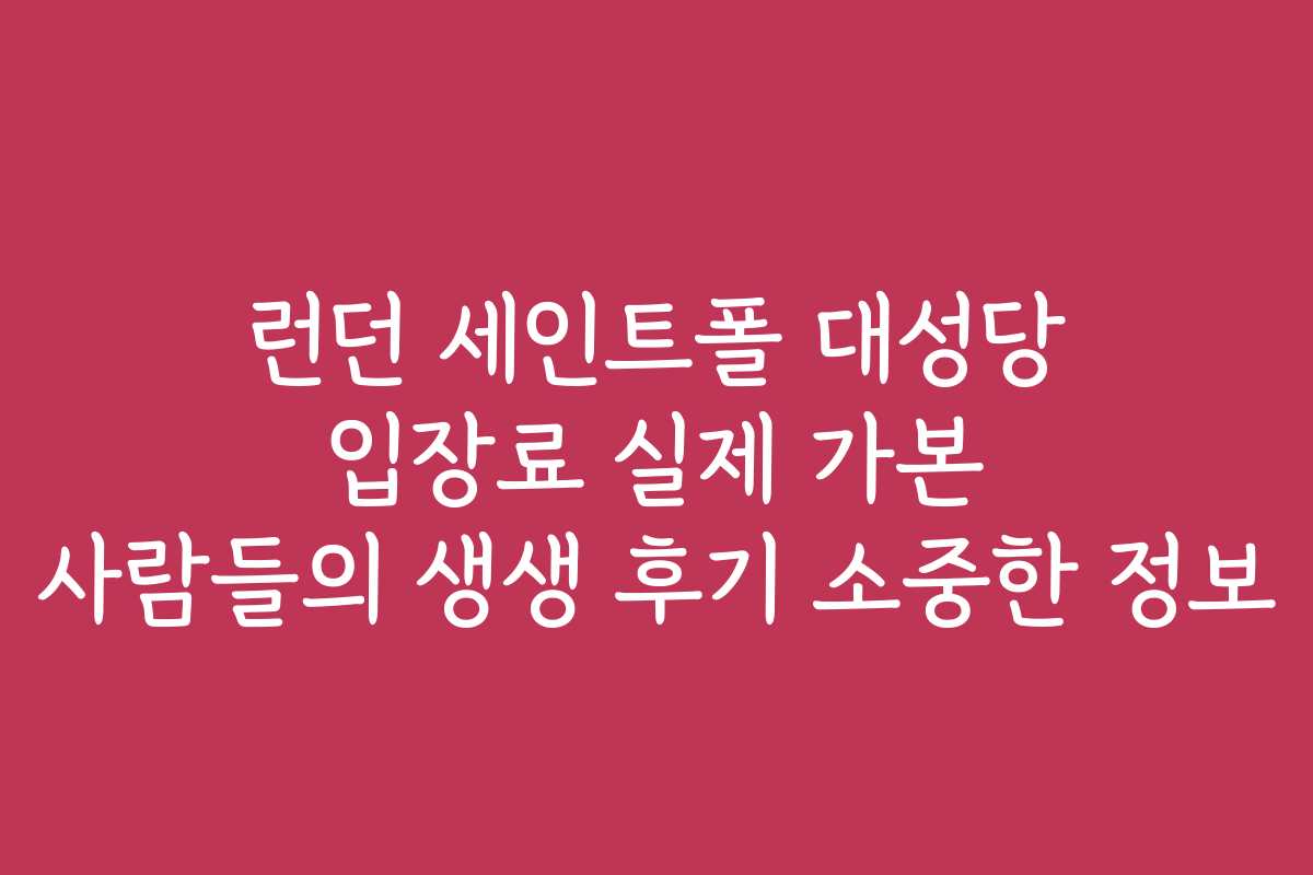 런던 세인트폴 대성당 입장료 실제 가본 사람들의 생생 후기 소중한 정보