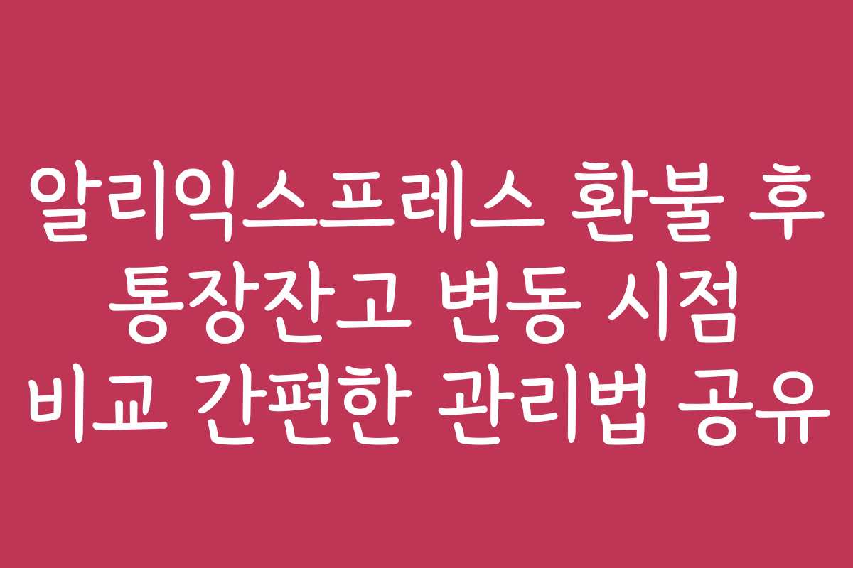 알리익스프레스 환불 후 통장잔고 변동 시점 비교 간편한 관리법 공유