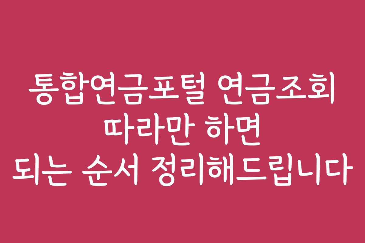 통합연금포털 연금조회 따라만 하면 되는 순서 정리해드립니다