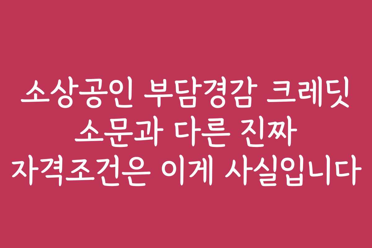 소상공인 부담경감 크레딧 소문과 다른 진짜 자격조건은 이게 사실입니다
