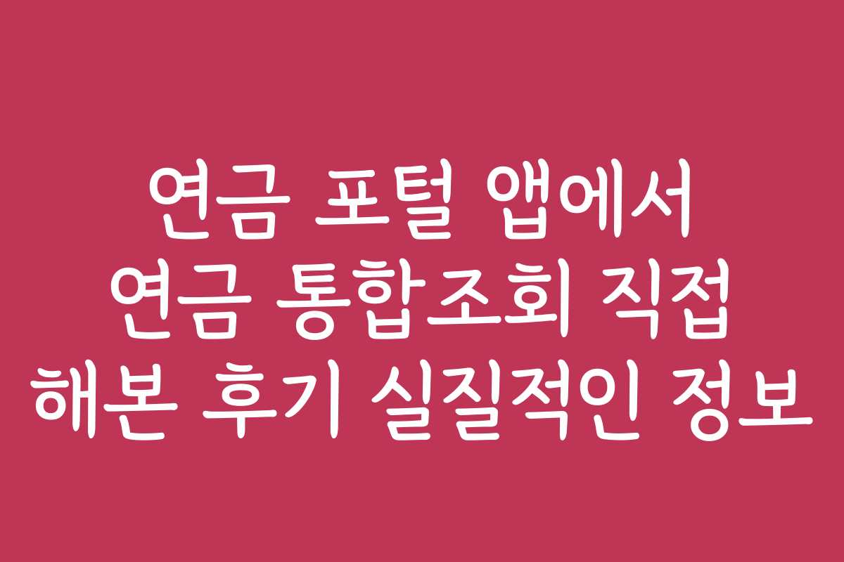 연금 포털 앱에서 연금 통합조회 직접 해본 후기 실질적인 정보