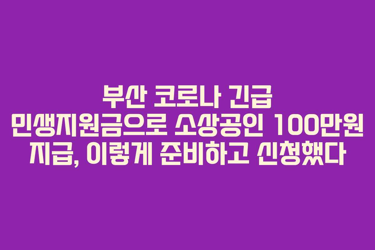 부산 코로나 긴급 민생지원금으로 소상공인 100만원 지급, 이렇게 준비하고 신청했다