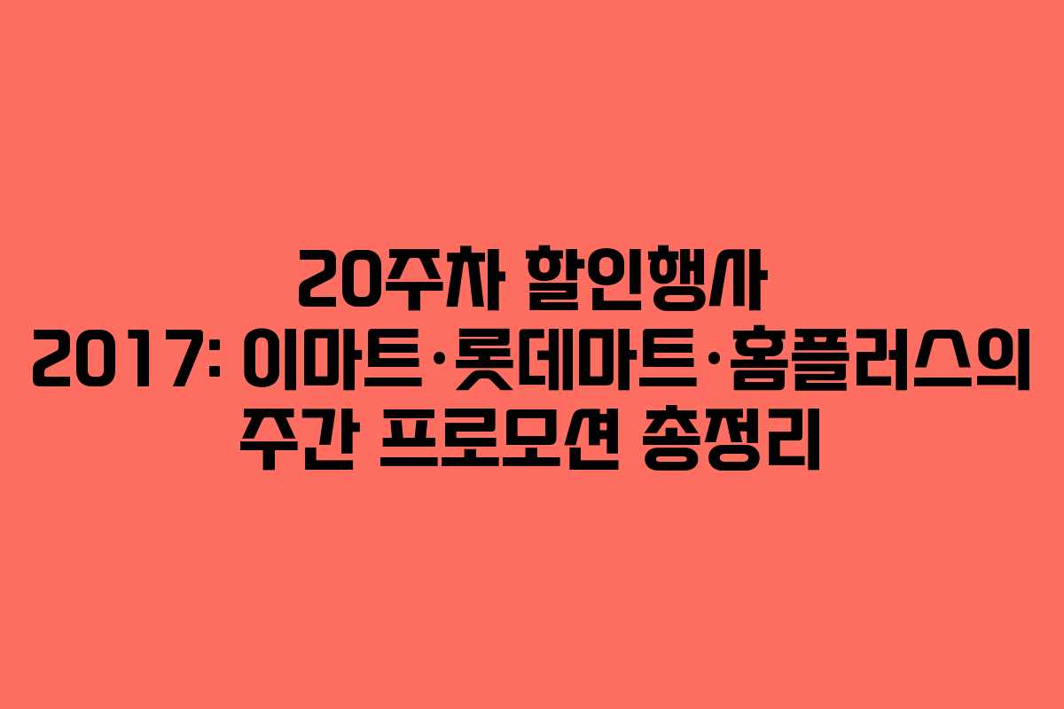 20주차 할인행사 2017: 이마트·롯데마트·홈플러스의 주간 프로모션 총정리