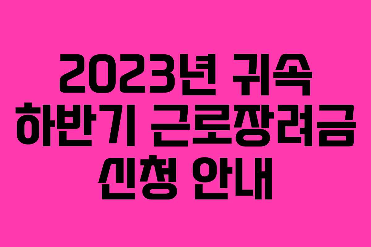 2023년 귀속 하반기 근로장려금 신청 안내