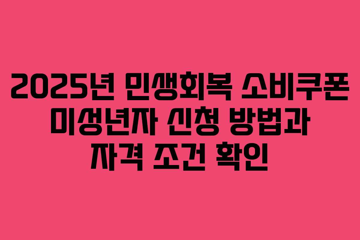 2025년 민생회복 소비쿠폰 미성년자 신청 방법과 자격 조건 확인