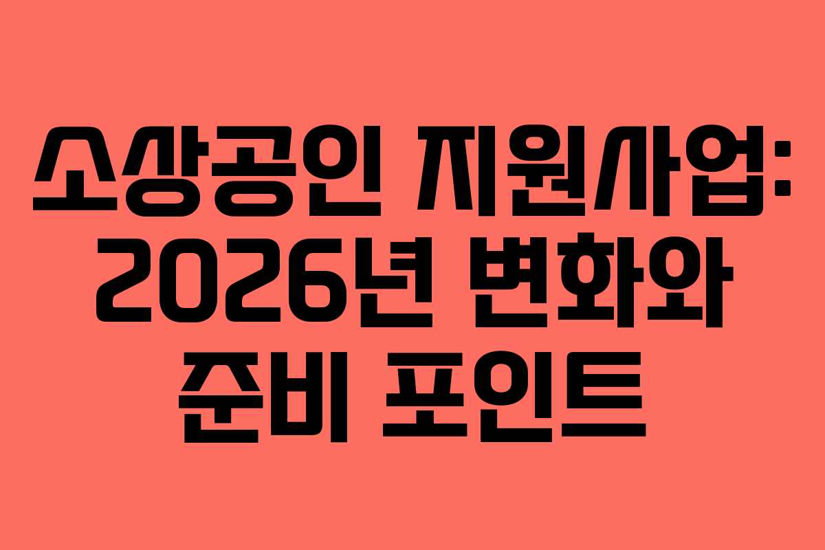 소상공인 지원사업: 2026년 변화와 준비 포인트