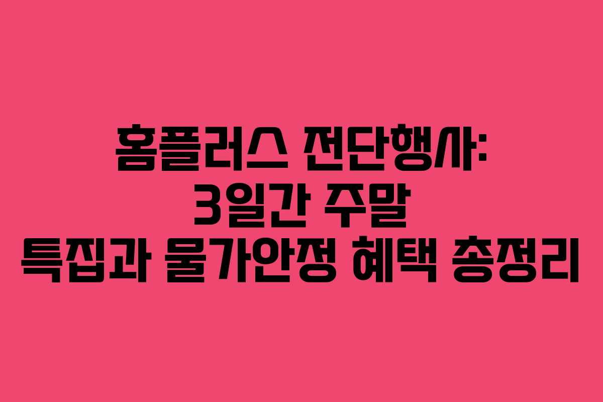 홈플러스 전단행사: 3일간 주말 특집과 물가안정 혜택 총정리