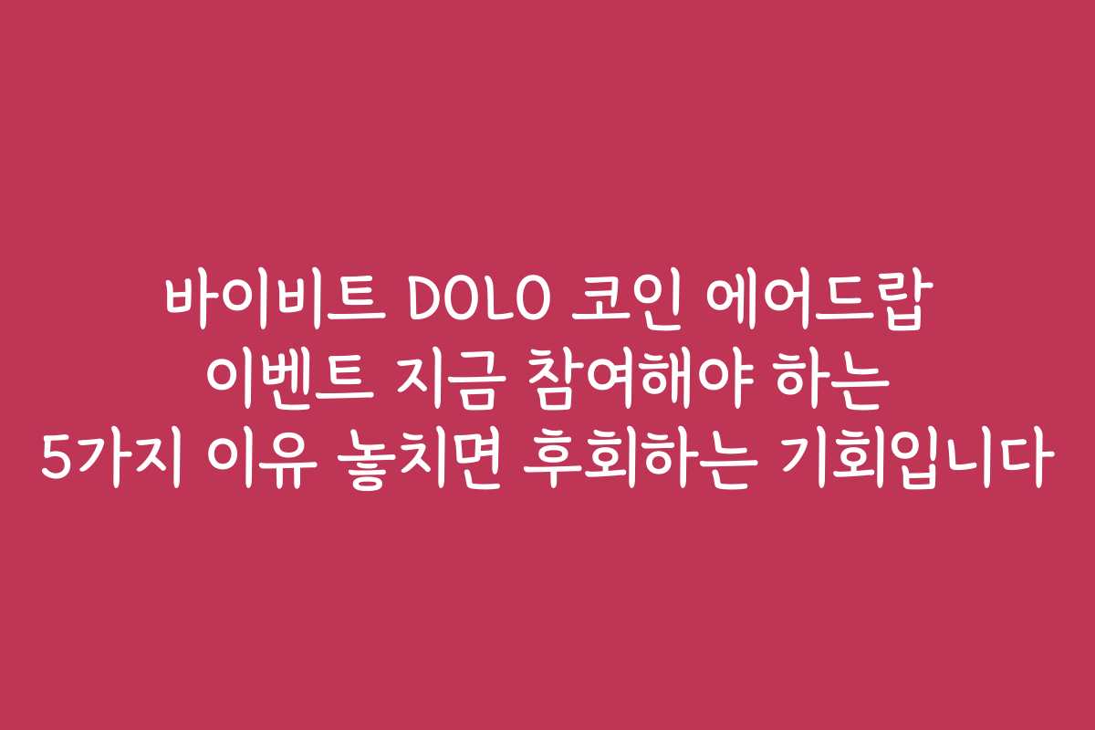 바이비트 DOLO 코인 에어드랍 이벤트 지금 참여해야 하는 5가지 이유 놓치면 후회하는 기회입니다