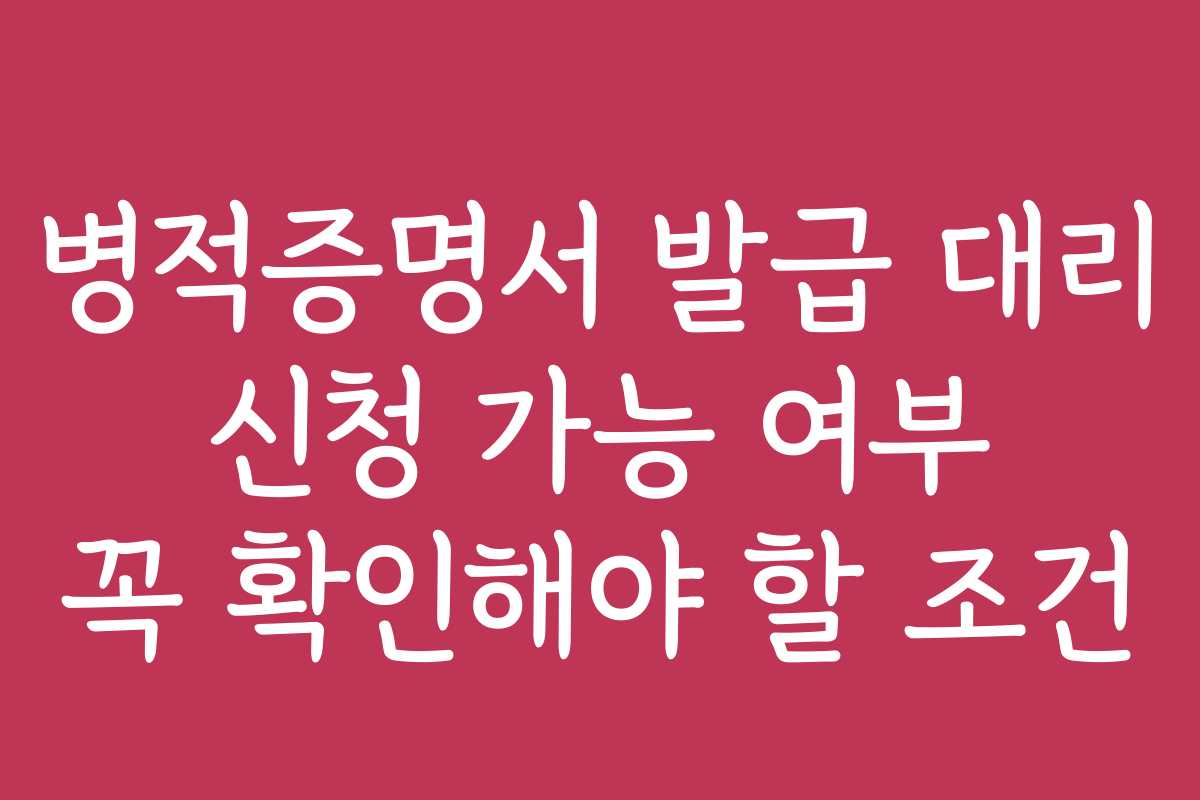 병적증명서 발급 대리 신청 가능 여부 꼭 확인해야 할 조건