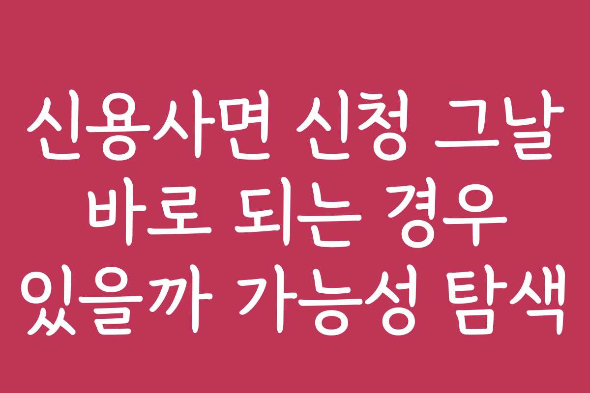 신용사면 신청 그날 바로 되는 경우 있을까 가능성 탐색