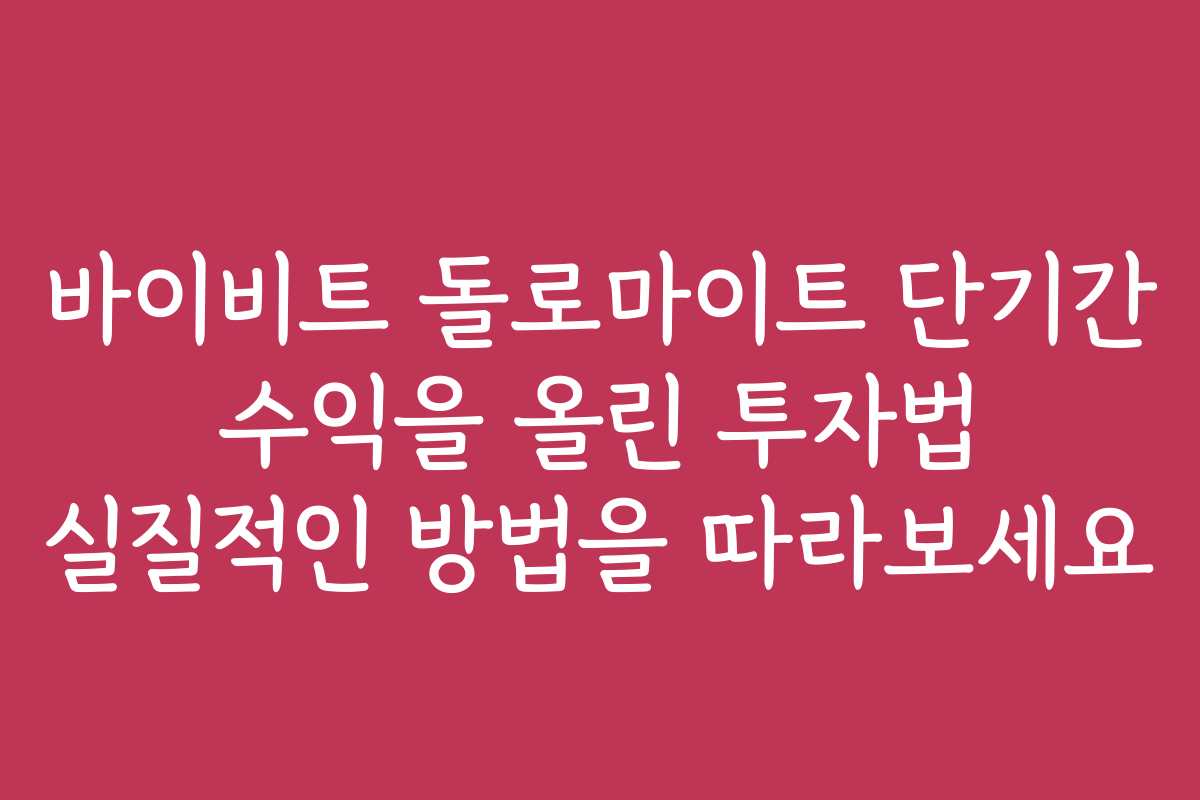 바이비트 돌로마이트 단기간 수익을 올린 투자법 실질적인 방법을 따라보세요
