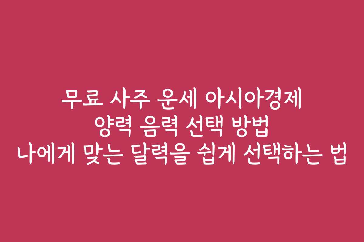 무료 사주 운세 아시아경제 양력 음력 선택 방법 나에게 맞는 달력을 쉽게 선택하는 법