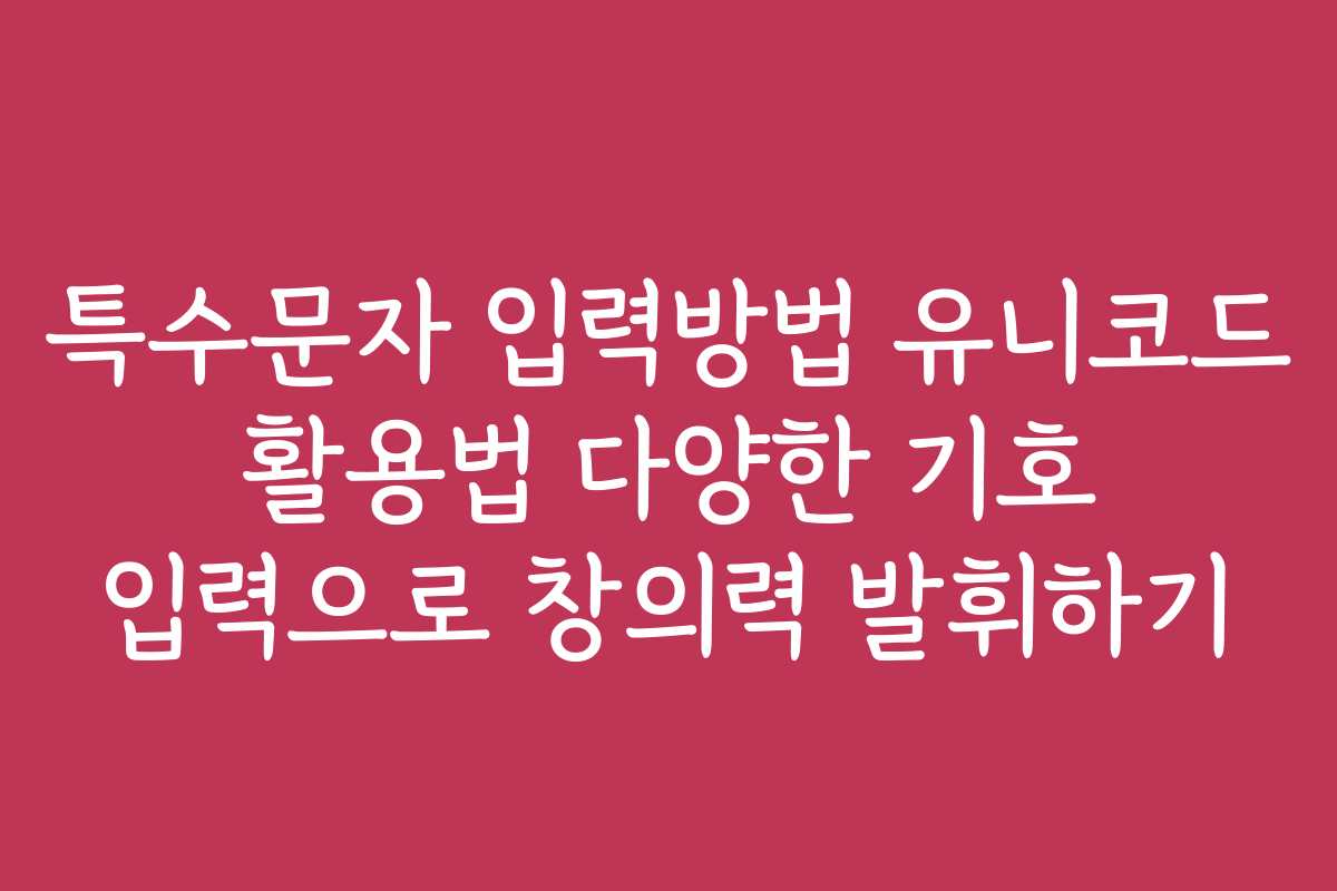 특수문자 입력방법 유니코드 활용법 다양한 기호 입력으로 창의력 발휘하기