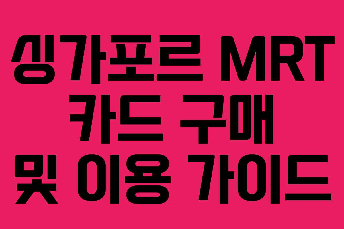싱가포르 MRT 카드 구매 및 이용 가이드