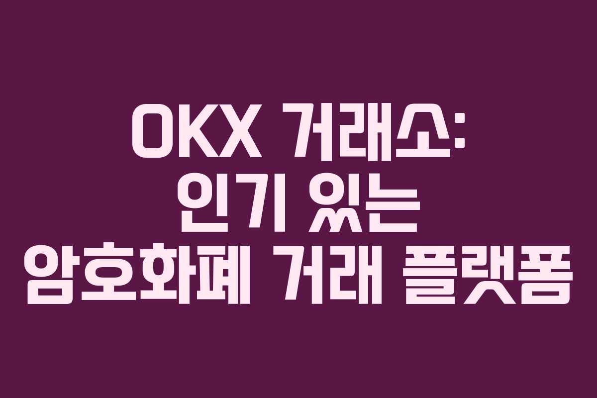 OKX 거래소: 인기 있는 암호화폐 거래 플랫폼