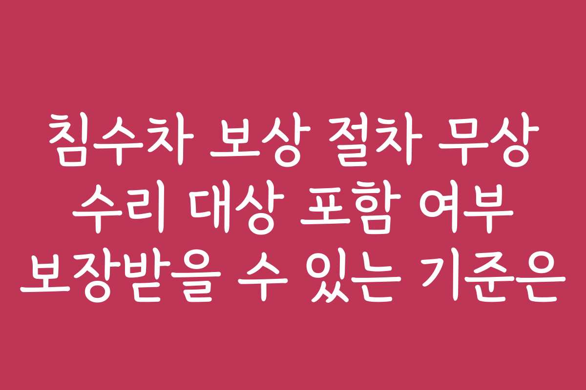 침수차 보상 절차 무상 수리 대상 포함 여부 보장받을 수 있는 기준은