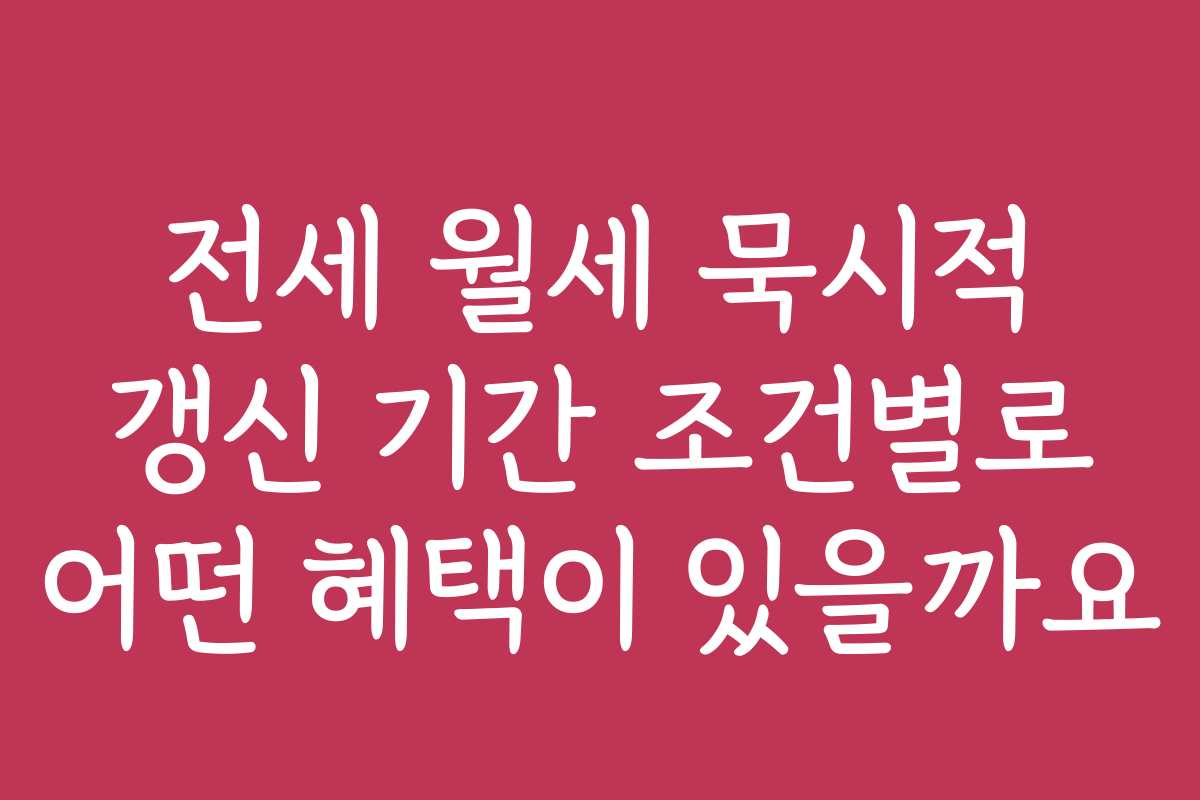 전세 월세 묵시적 갱신 기간 조건별로 어떤 혜택이 있을까요
