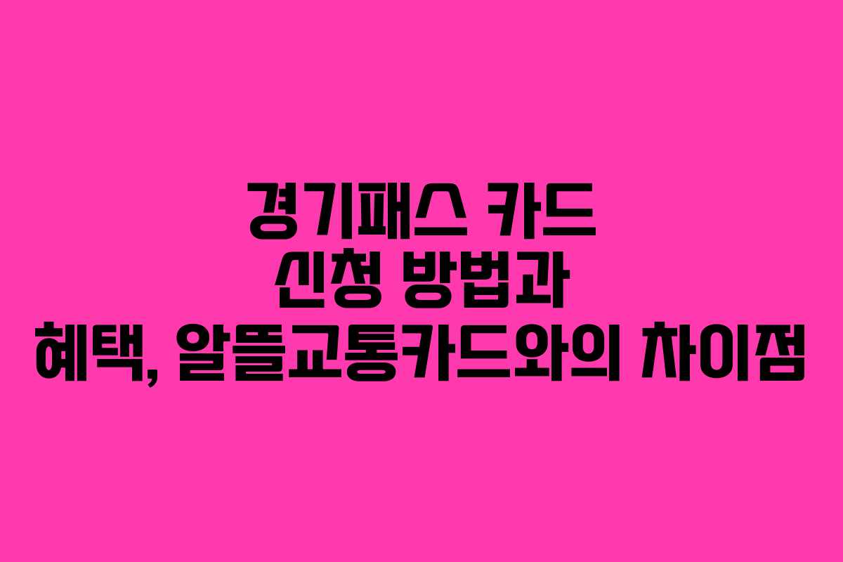 경기패스 카드 신청 방법과 혜택, 알뜰교통카드와의 차이점