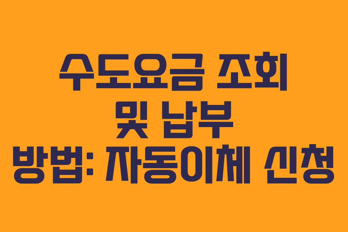 수도요금 조회 및 납부 방법: 자동이체 신청