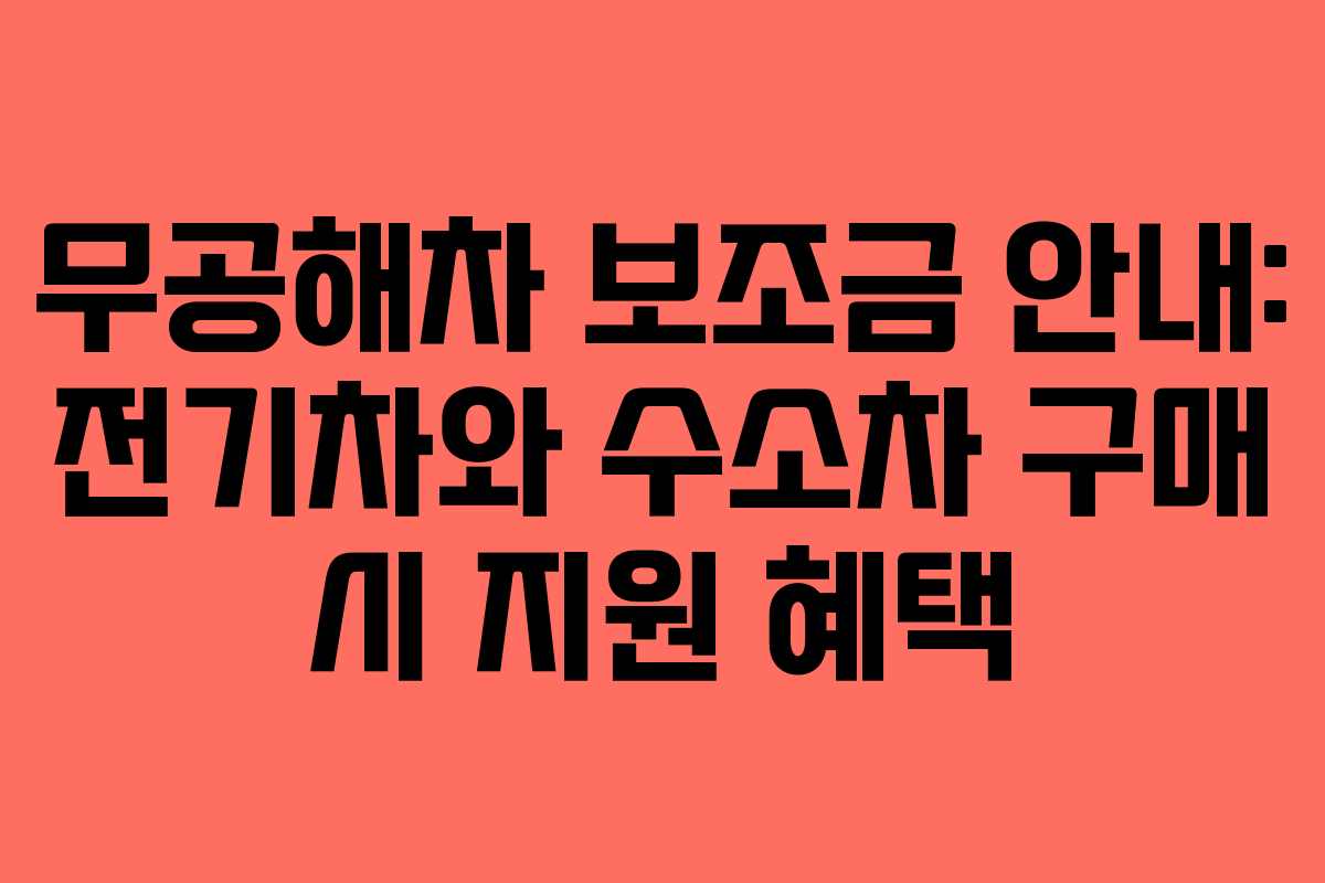 무공해차 보조금 안내: 전기차와 수소차 구매 시 지원 혜택