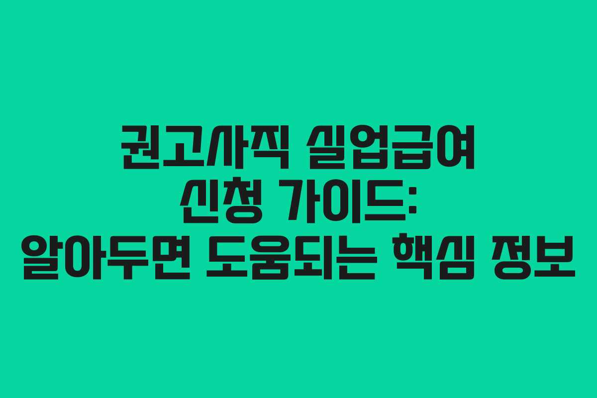 권고사직 실업급여 신청 가이드: 알아두면 도움되는 핵심 정보