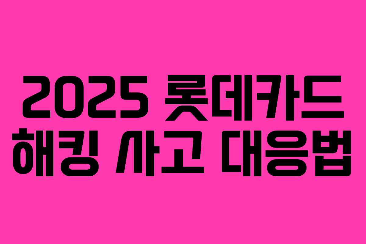 2025 롯데카드 해킹 사고 대응법