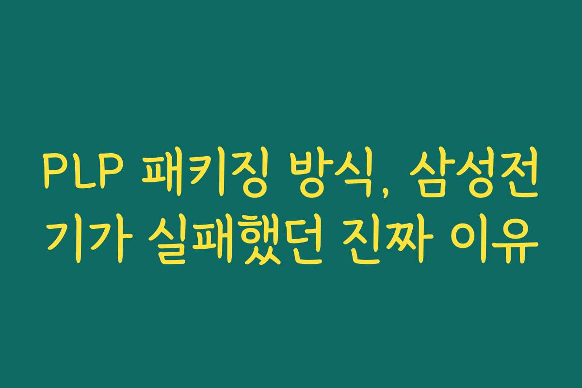 PLP 패키징 방식, 삼성전기가 실패했던 진짜 이유