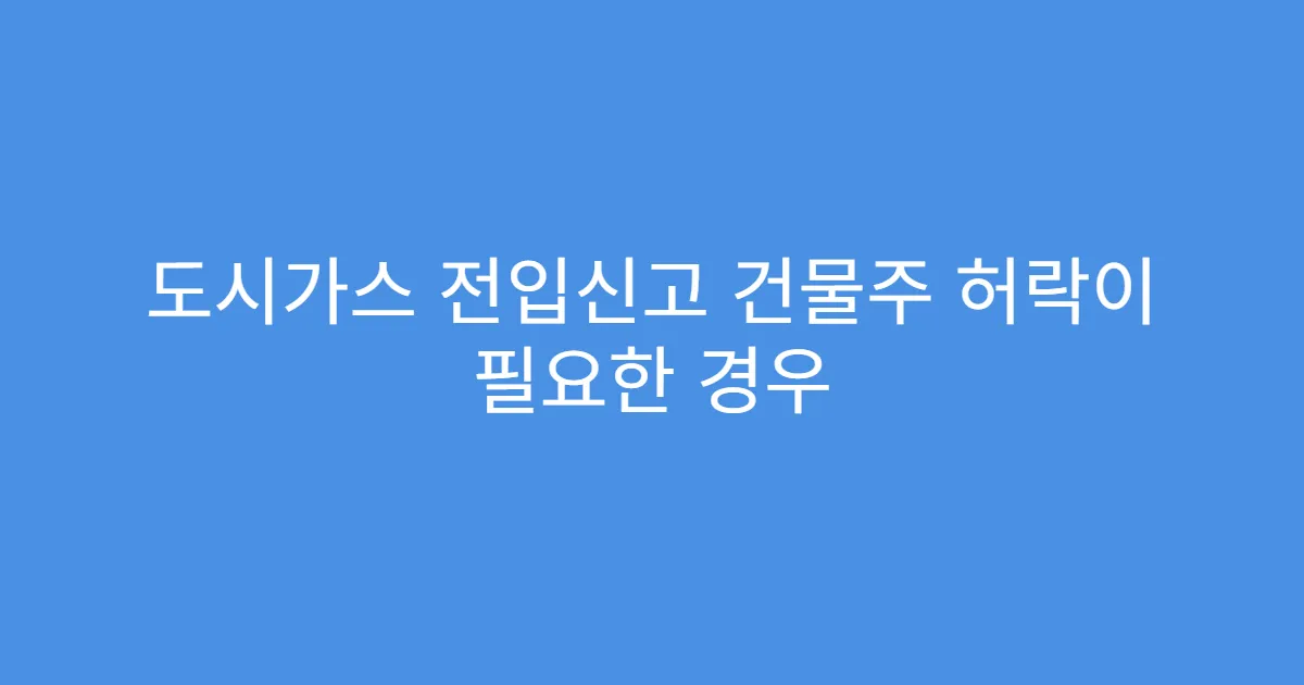 도시가스 전입신고 건물주 허락이 필요한 경우