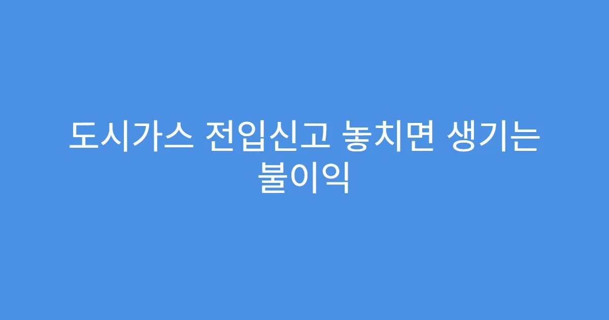 도시가스 전입신고 놓치면 생기는 불이익