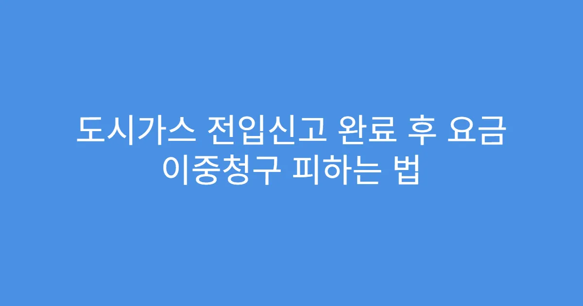 도시가스 전입신고 완료 후 요금 이중청구 피하는 법
