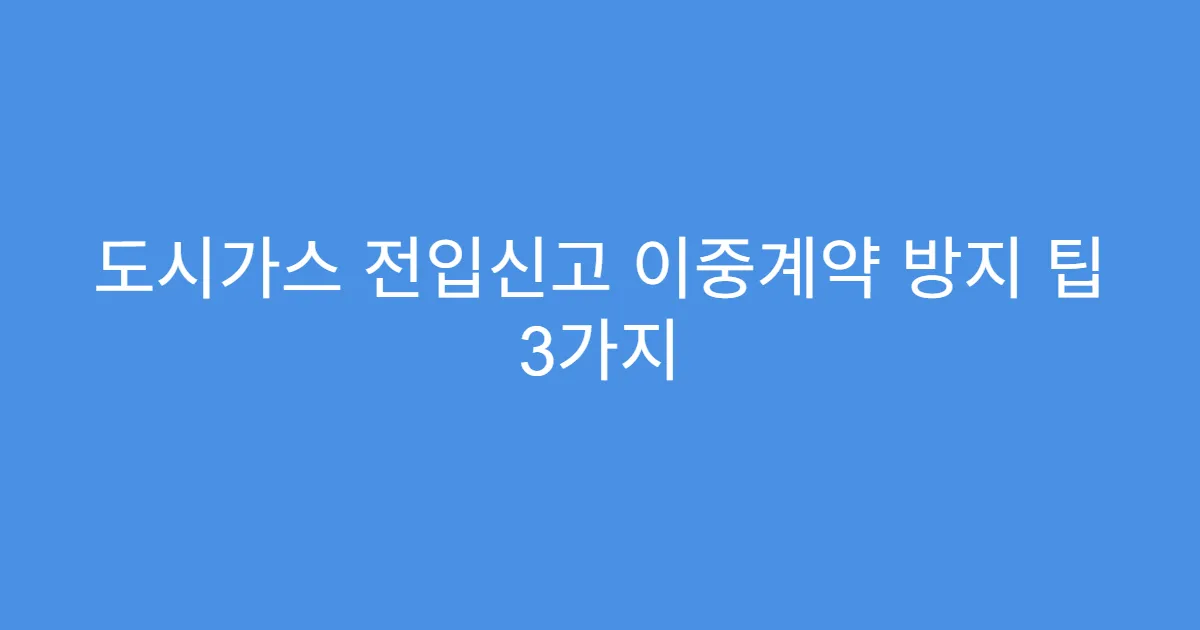 도시가스 전입신고 이중계약 방지 팁 3가지