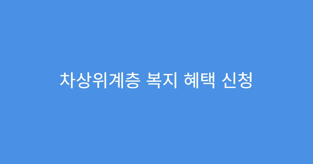 차상위계층 복지 혜택 신청 가능한 지원금 목록