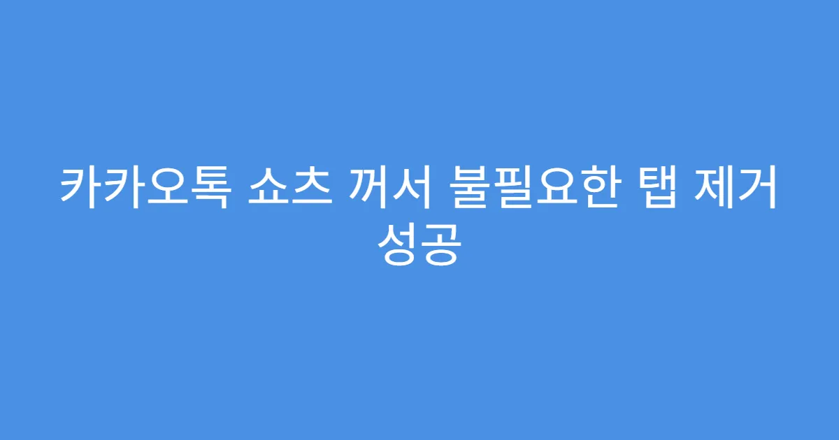 카카오톡 쇼츠 꺼서 불필요한 탭 제거 성공