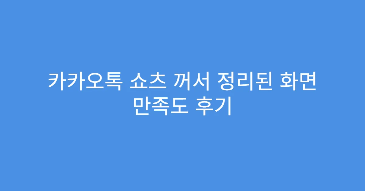 카카오톡 쇼츠 꺼서 정리된 화면 만족도 후기
