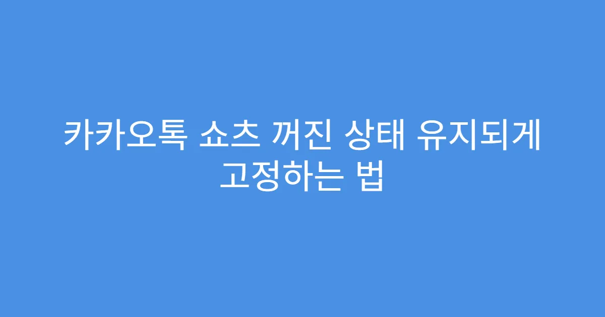 카카오톡 쇼츠 꺼진 상태 유지되게 고정하는 법