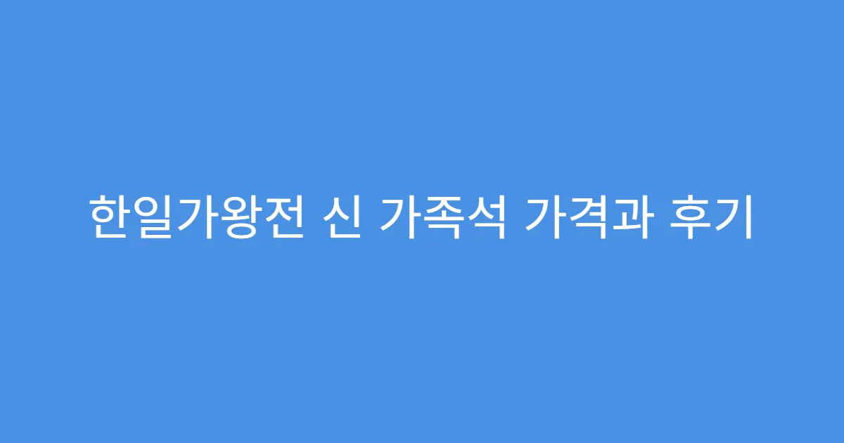 한일가왕전 신 가족석 가격과 후기