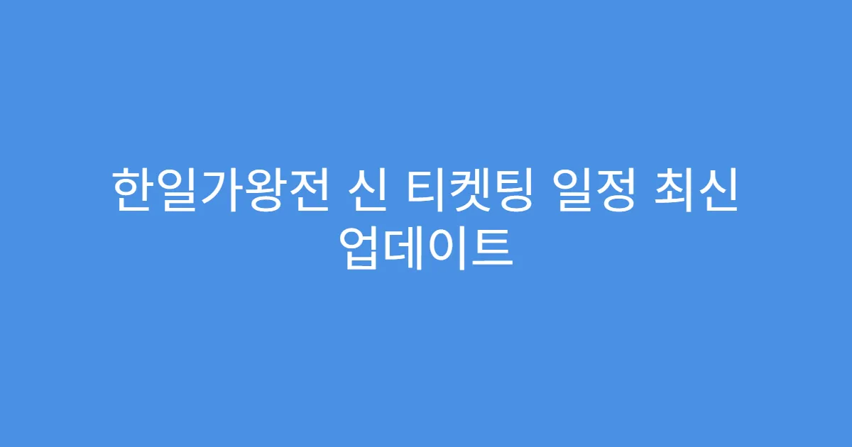 한일가왕전 신 티켓팅 일정 최신 업데이트