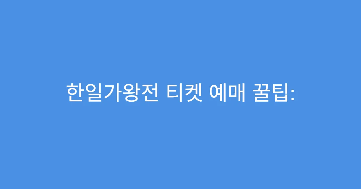 한일가왕전 티켓 예매 꿀팁: 좌석·가격 비교